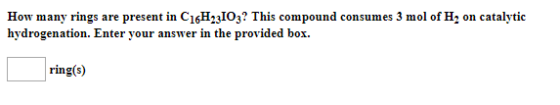 How many rings are present in C16Hi3IO3? This compound consumes 3 mol of H on catalytic hydrogenation. Enter your answer in the provided box. ring(s)