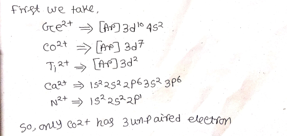 first. We take, Gee2+ = [Ar]3d1045? coat - [Ar] 3d7 T; 2+ [AP] 3d² cart = 152252286352306 N2+ = 1522522P so only coat has 3