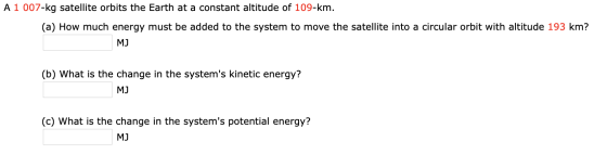 A 1 007-kg satellite orbits the Earth at a constant altitude of 109-km. (a) How much energy must be added to the system to mo
