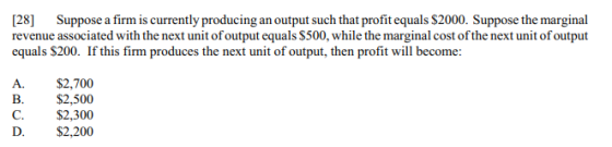 [28] Suppose a firm is currently producing an output such that profit equals $2000. Suppose the marginal revenue associated w