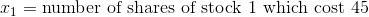 x_1=\text{number of shares of stock 1 which cost 45}