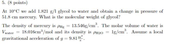 5. (8 points) At 10°C we add 1.821 g/l glycol to water and obtain a change in pressure of 51.8 cm mercury. What is the molecu