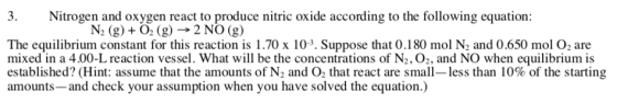 3. Nitrogen and oxygen react to produce nitric oxide according to the following equation: N2 (g) + O2(g) → 2 NO (g) The equil