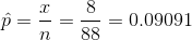 \hat{p}=\frac{x}{n}=\frac{8}{88}=0.09091