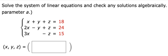 Solve the system of linear equations and check any solutions algebraically. parameter a.) x + y + z = 18 2x y + z = 24 3x - Z