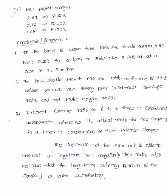 c) Net profit margin 2019 ) 8.08. 2018 12.35% 14.23% 2017 conclusion Comment + on the basis of above facti ARC Inc, should ap