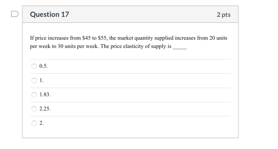 Question 17 2 pts If price increases from $45 to $55, the market quantity supplied increases from 20 units per week to 30 uni