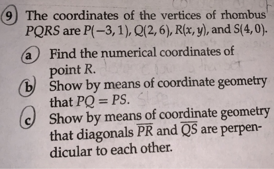 9) The coordinates of the vertices of rhombus PQRS are P(-3,1), Q(2,6), Rix, y), and S(4,0). (a Find the numerical coordinate