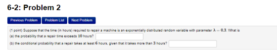 6-2: Problem 2 Previous Problem Problem ListNext Problem (1 point) Suppose that the time (in hours) required to repair a mach