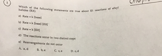 Uop Which of the following statements are true halides (RX). ve about E1 reactions of alkyl a) Rate = k (base) b) Rale = k [b