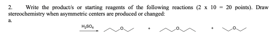 Write the product/s or starting reagents of the following reactions (2 x 10 = 20 points). Draw stereochemistry when asymmetri