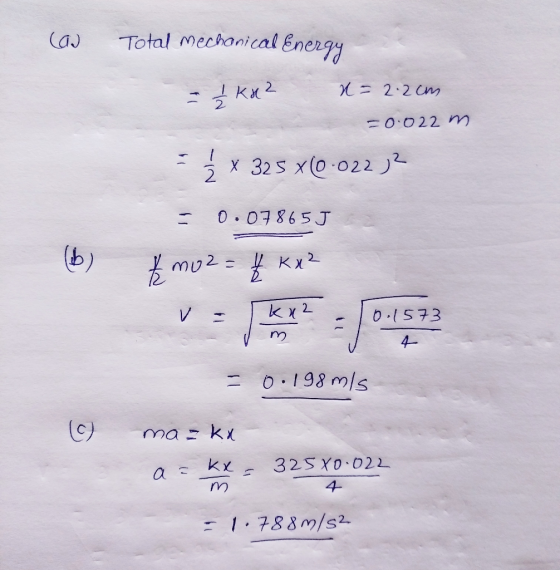 caj Total mechanical Energy - 1 kx2 n = 2.2cm. = 0.022 m - < x 325 x(0-02232 = 0.078655 mo2= fkx² 0.1573 - 0.198m/s (6) ma=kx