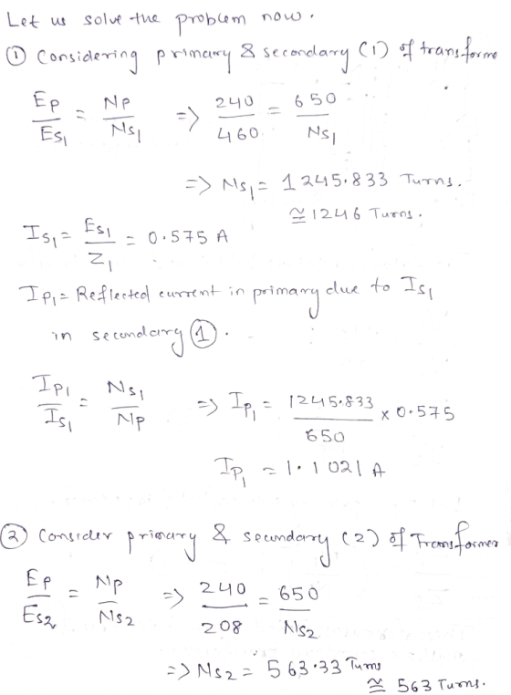 Let us solve the ☺ Considering problem now. primary & secondary (1) of transforme -1 240 - 650 Ngu - 1245.833 - X 0.575 => Ns