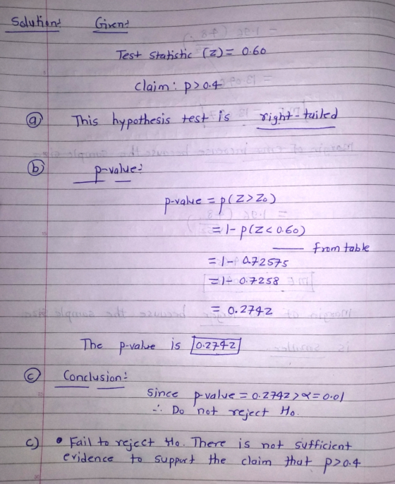 Solution! Girent 8 + 22-1- Test Statistic (z) = 0.60. claim: p>0.4 This hypothesis test is a right t-tailed (b p-valued p-val