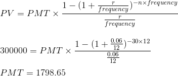 1- 1+ Frequency _)-nx frequency PV = PMT X- frequency -30x12 300000 = PMT X- 1- (1 + 0.06 0.06 12 PMT = 1798.65