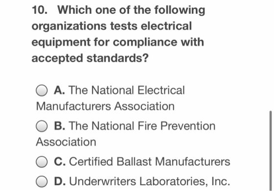 10. Which one of the following organizations tests electrical equipment for compliance with accepted standards? O A. The Nati