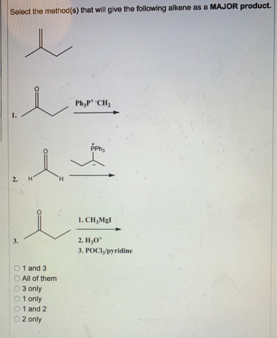 Select the method(s) that will give the following alkene as a MAJOR product. Ph3p+ -CH2 2. H 1. CH,Mgl 2. H,07 3. POCI;/pyrid