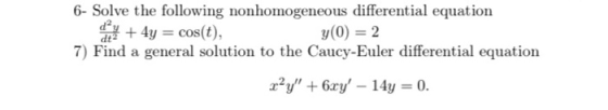 6- Solve the following nonhomogeneous differential equation + 4y = cos(t), y(0) = 2 7) Find a general solution to the Caucy-E