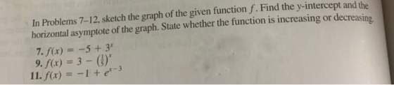 In Problems 7–12, sketch the graph of the given function f. Find the y-intercept and the horizontal asymptote of the graph. S