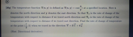 (20p) The temperature function T(x,y) is defined as T(x,y) = cos(-) at a specified location. Here x denotes the north directi
