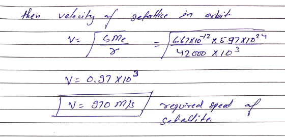 then velocity of sefaltice in orbit VE sme 8 6:6281012x5:97810²4 42000 x103 V = 0.978103 V = 970 ms required speed of setelli