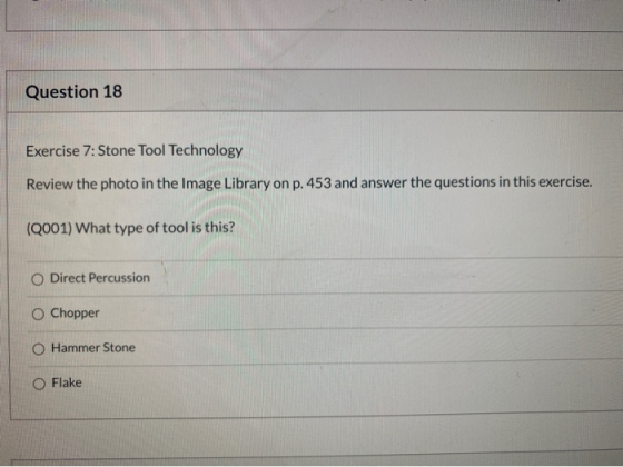 Question 18 Exercise 7: Stone Tool Technology Review the photo in the Image Library on p. 453 and answer the questions in thi