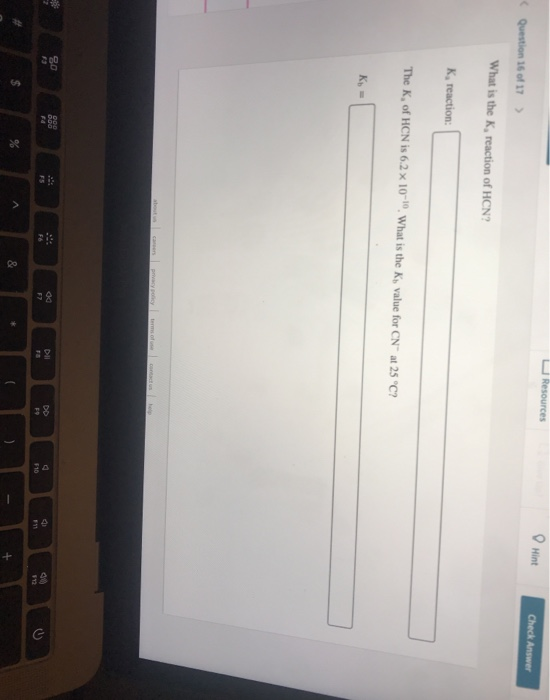 Resources Hint Check Answer Question 16 of 17 ) What is the K, reaction of HCN? K, reaction: The K, of HCN is 6.2 x 10-What