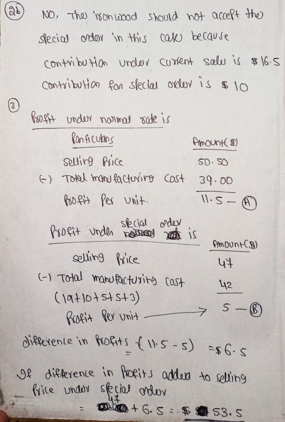 NO The iron wood should not accept the special order in this case because contribution under curent sale is $16.5 contributio