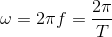\omega = 2 \pi f = \frac{2 \pi}{T}