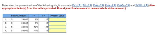 Determine the present value of the following single amounts (FV of $1, PV of $1, FVA of $1, PVA of $1, FVAD of $1 and PVAD of