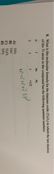 8. What is the molecular formula for the titanium oxide (Ti,O) in which the last electron of the Ti atom in the compound has