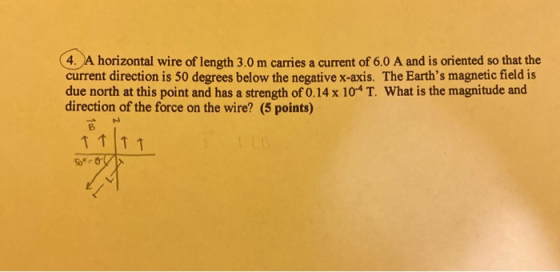 4. A horizontal wire of length 3.0 m carries a current of 6.0 A and is oriented so that the current direction is 50 degrees b