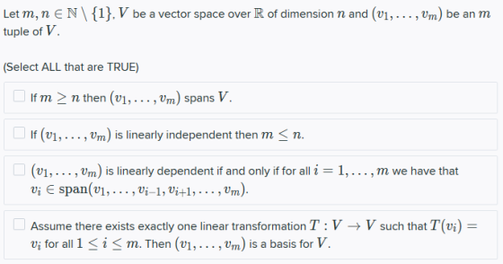 Let m, n EN\{1}, V be a vector space over R of dimension n and (v1, ..., Vm) be an m tuple of V. (Select ALL that are TRUE) I