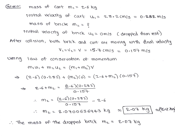 Given: mass of cart m.= 2.6 kg iniHal Yeloct of car mass of bnck m,- 2 C dropped from vest After collision, both brick and ca