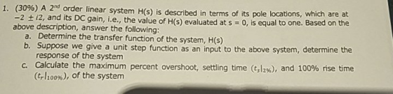 1. (30%) A 2nd order linear system H(S) is described in terms of its pole locations, which are at -2 + 12, and its DC gain, i