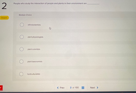 People who study the interaction of people and plants in their environment are 2 Multiple Choice Skipped ethnobotantists plan