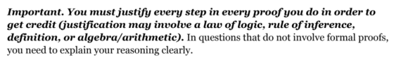 Important. You must justify every step in every proof you do in order to get credit (justification may involve a law of logic