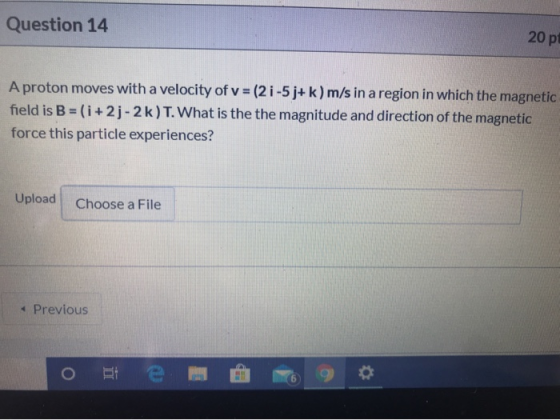 Question 14 20 pt A proton moves with a velocity of v = (2 i-5j+k)m/s in a region in which the magnetic field is B = (i+2j-2