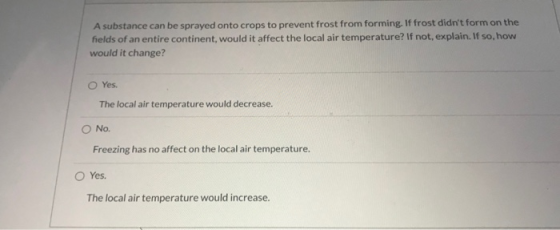 A substance can be sprayed onto crops to prevent frost from forming. If frost didnt form on the fields of an entire continen