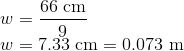 66 cm W = 9 w = 7.33 cm = 0.073 m