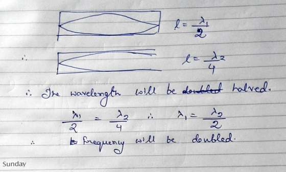 K 12 i The wavelength will be doubled halvedo the . A tau to frequency will be deubled. Sunday