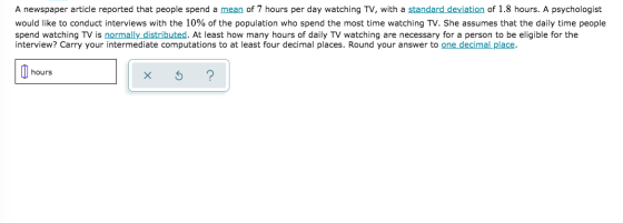 A newspaper article reported that people spend a mean of 7 hours per day watching TV, with a standard deviation of 1.8 hours.