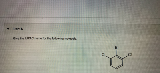 Part A Give the IUPAC name for the following molecule. Br Cl .Cl