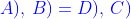 {\color{Blue} A),\, B)=D), \, C)}