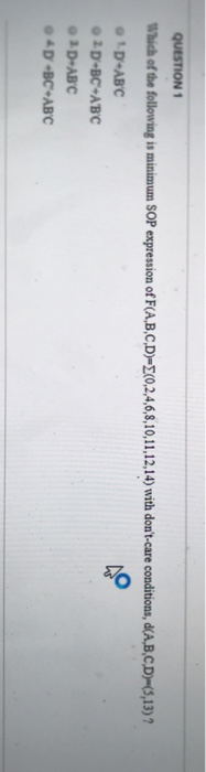 whah ofthe following is minimum SOP expression of FCA B CD-Σ(0,2 4,6 s 10,1 1,12, 14) with dont care conditions, dA B CD-c 13)? 2D-BC+ABC D-ABC