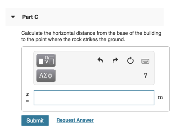 Part C Calculate the horizontal distance from the base of the building to the point where the rock strikes the ground Submit Request Answer