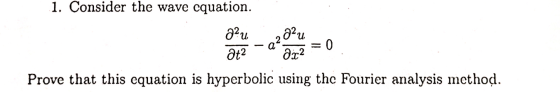 1. Consider the wave cquation. Prove that this equation is hyperbolic using thc Fourier analysis method.
