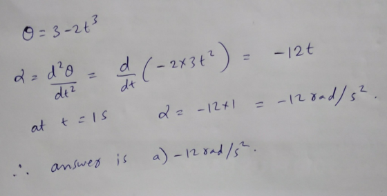 O=3-243 - 12t 2=d²a dt 2 d (- 2x3+²) dt - 12oad/s². 22 - 12+1 at t =15 answer is a)-12 ond/5.