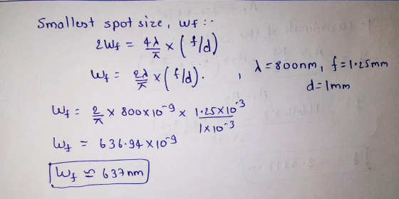 oro ) Smallest spot size, wt: - 2 Wf= 44 x ( +/a) WE ed x( fld) 1-800nm, f = 1.25mm d=1mm -3 Wf a { x 800x1099 x 1:25X10 1x 1