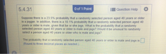 O of 1 Point 5.4.31 Question Help O Suppose there is a 23.5% probability that a randomly selected person aged 40 years or old
